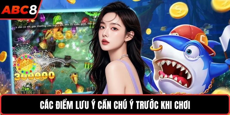Các điểm lưu ý cần chú ý trước khi chơi