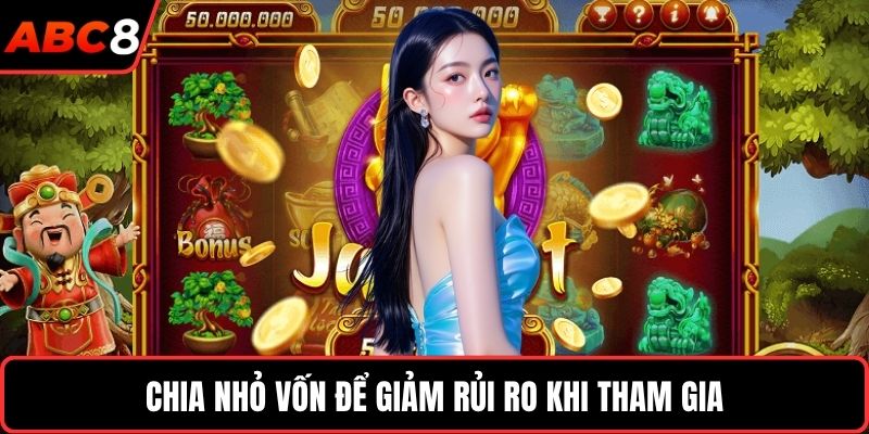 Chia nhỏ vốn để giảm rủi ro khi tham gia