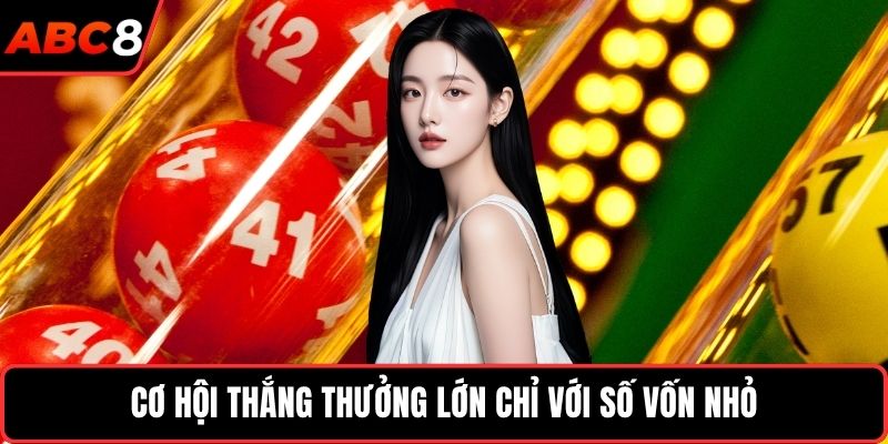 Cơ hội thắng thưởng lớn chỉ với số vốn nhỏ