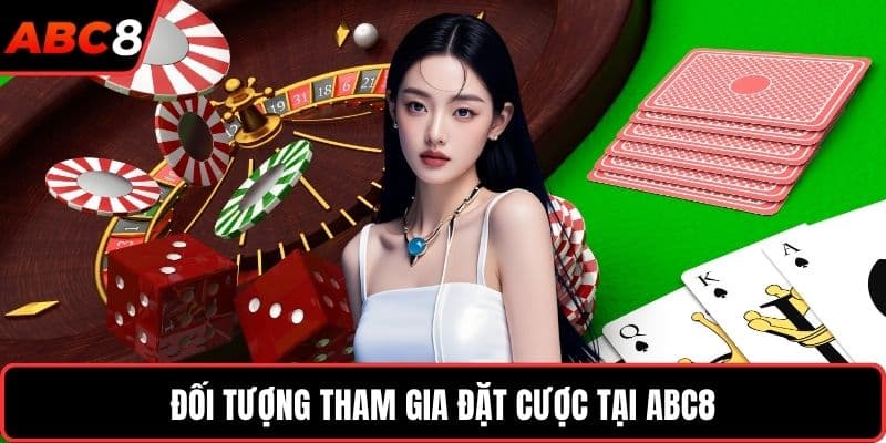 Đối tượng tham gia đặt cược tại ABC8