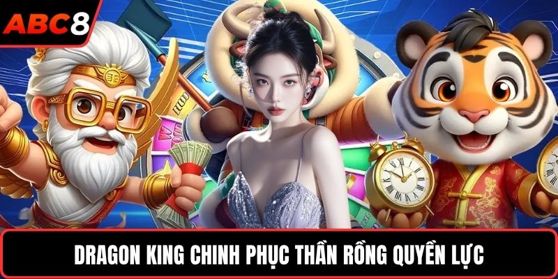 Dragon King chinh phục thần rồng quyền lực