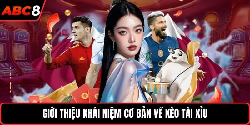 Giới thiệu khái niệm cơ bản về kèo tài xỉu