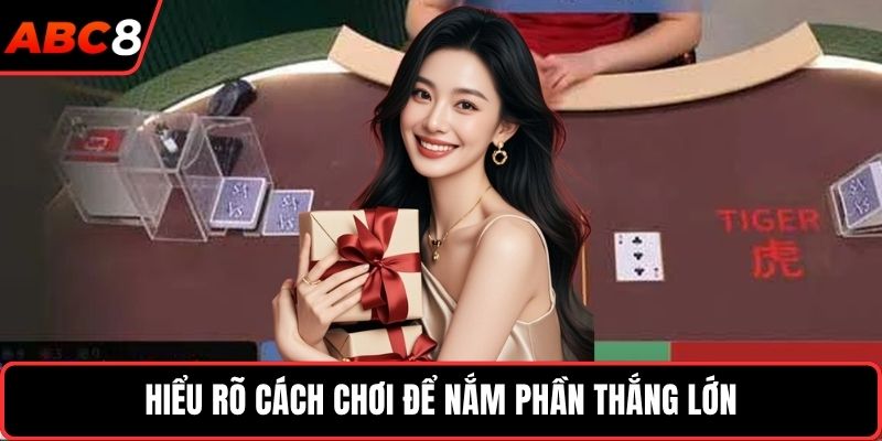 Hiểu rõ cách chơi để nắm phần thắng lớn