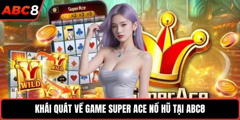 Khái quát về game Super ACE nổ hũ tại ABC8