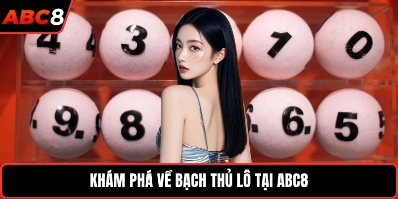 Khám phá về bạch thủ lô tại ABC8