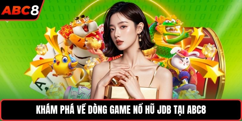 Khám phá về dòng game nổ hũ JDB tại ABC8