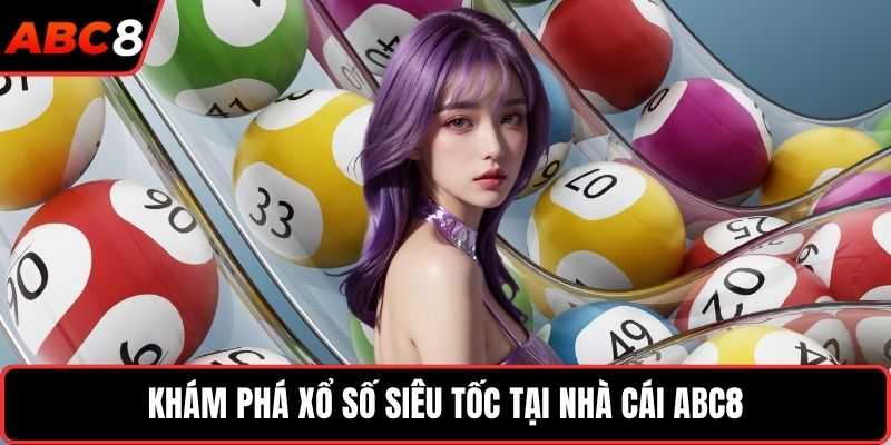 Khám phá xổ số siêu tốc tại nhà cái ABC8