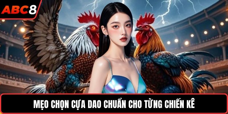 Mẹo chọn cựa dao chuẩn cho từng chiến kê