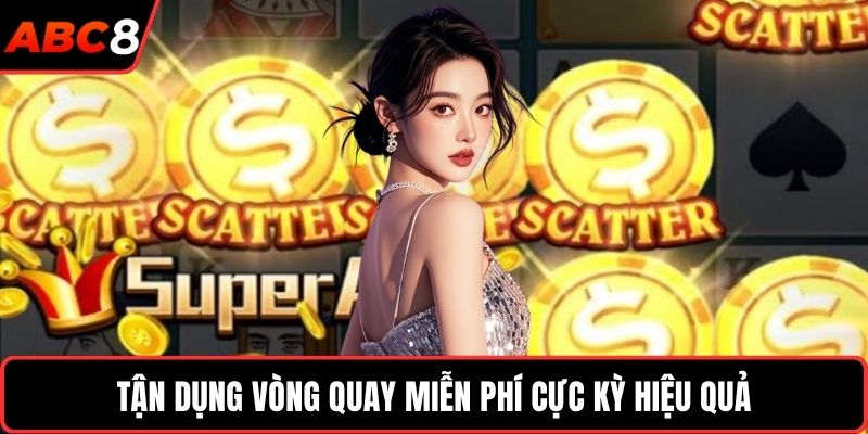 Tận dụng vòng quay miễn phí cực kỳ hiệu quả