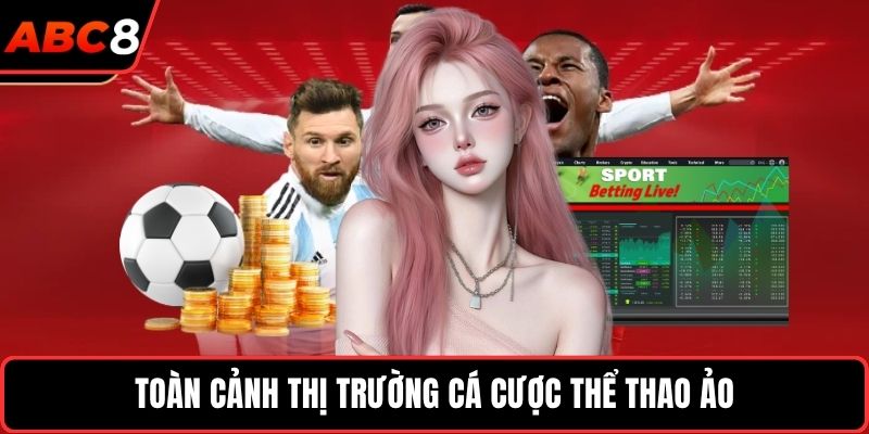 Toàn cảnh thị trường cá cược thể thao ảo