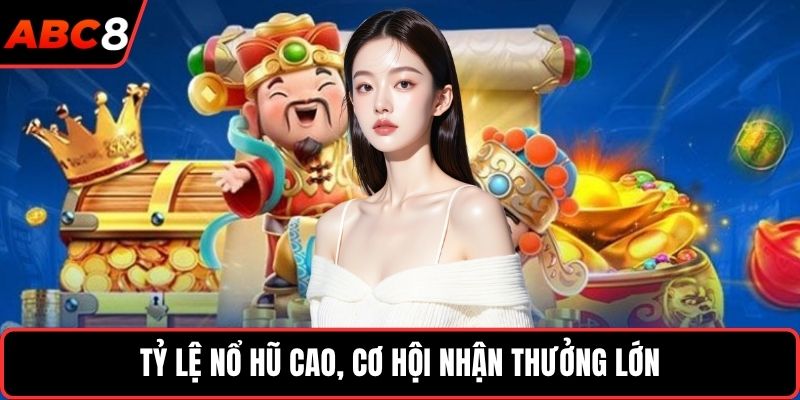 Tỷ lệ nổ hũ cao, cơ hội nhận thưởng lớn
